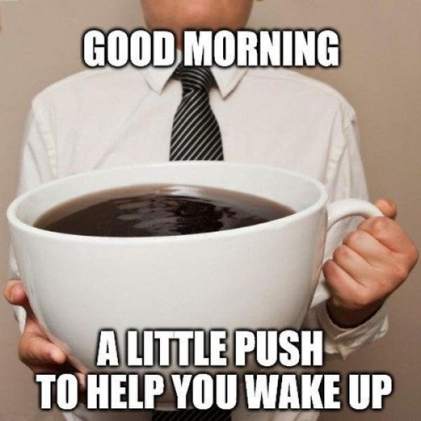 memes - funny coffee jokes - Good Morning A Little Push To Help You Wake Up