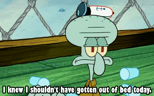 memes - squidward i knew i shouldn t have gotten out of bed today - I knew I shouldn't have gotten out of bed today.