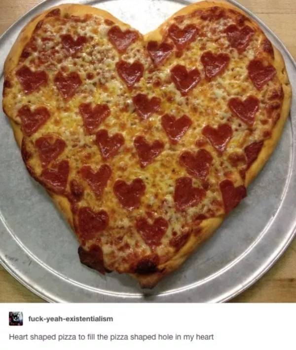 funny pizza - fuckyeahexistentialism Heart shaped pizza to fill the pizza shaped hole in my heart