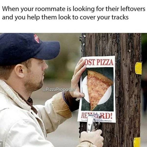 wholesome pizza memes - When your roommate is looking for their leftovers and you help them look to cover your tracks Dst Pizza Rehrd!