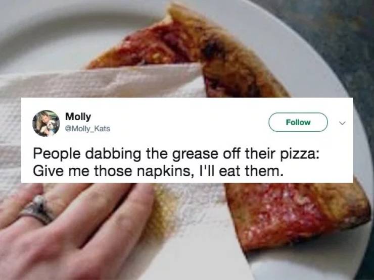 recipe - Molly People dabbing the grease off their pizza Give me those napkins, I'll eat them.