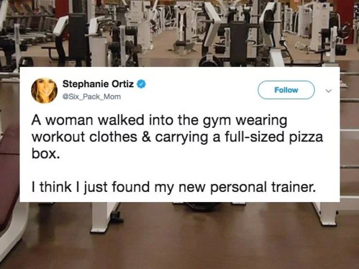 floor - Stephanie Ortiz A woman walked into the gym wearing workout clothes & carrying a fullsized pizza box. I think I just found my new personal trainer.