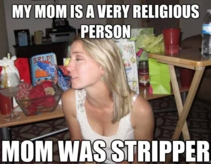 memes - stripper memes - My Mom Is A Very Religious Person Belp! 