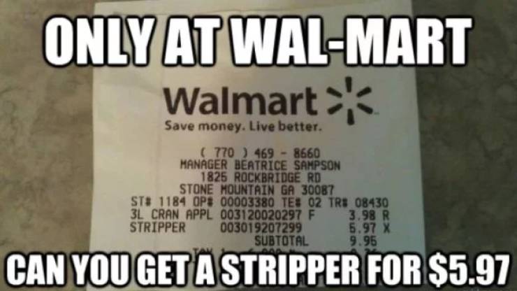 memes - document - Only At WalMart Walmart Save money. Live better. 770 469 8660 Manager Beatrice Sampson 1825 Rockbridge Rd Stone Mountain Ga 30087 St# 1184 Op 00003380 Te 02 Tr 08430 3L Cran Appl 003120020297 F 3.98 R Stripper 003019207299 5.97 X Subtot