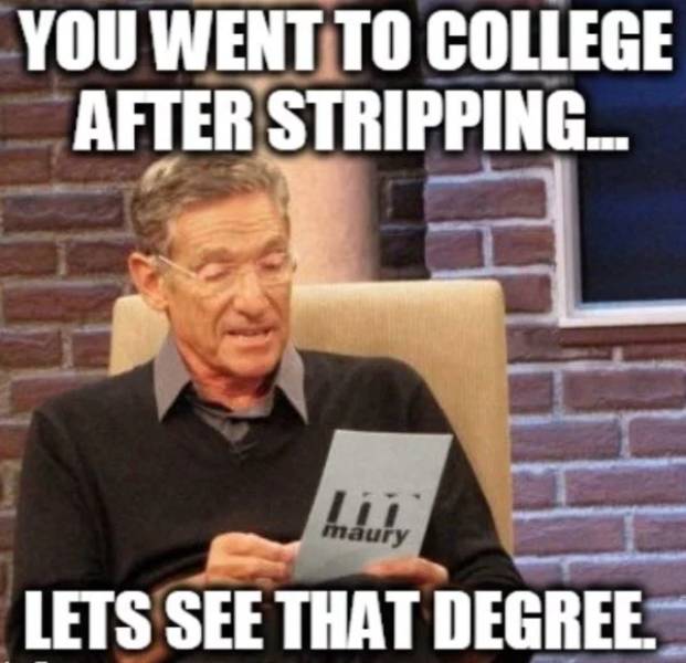 memes - dead group chat memes - You Went To College After Stripping.. maury Lets See That Degree