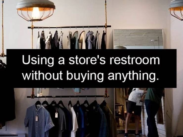 Using a store's restroom without buying anything.
