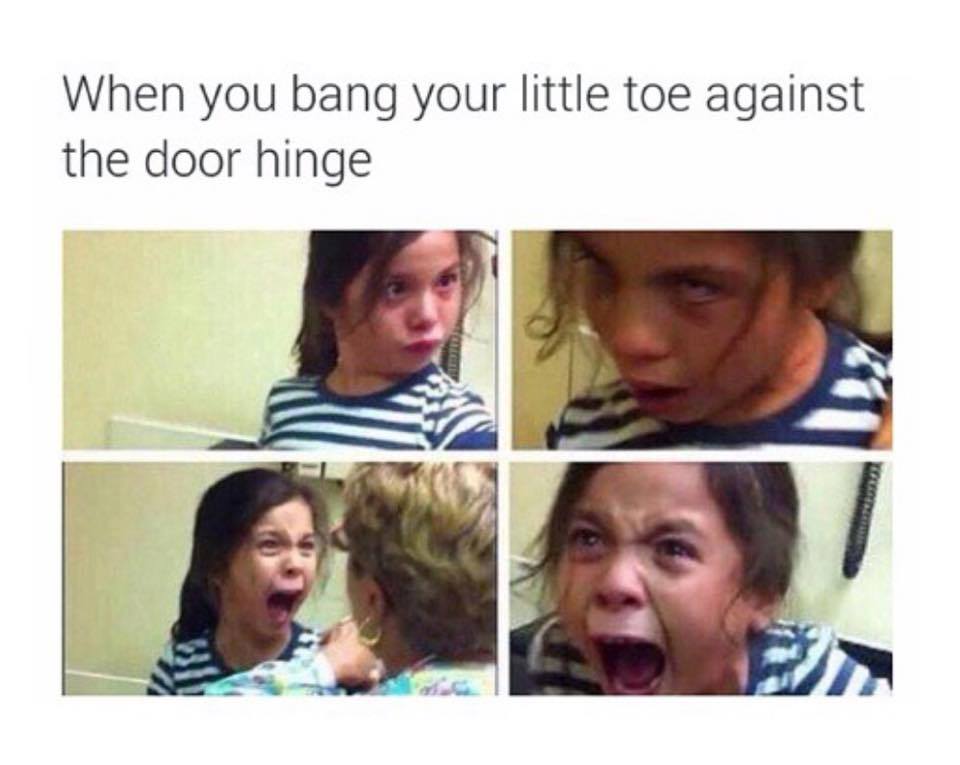 stubbed toe hes got a big dick - When you bang your little toe against the door hinge