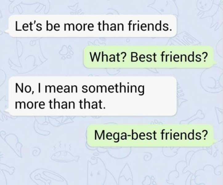 friendzone document - Let's be more than friends. What? Best friends? No, I mean something more than that. Megabest friends?