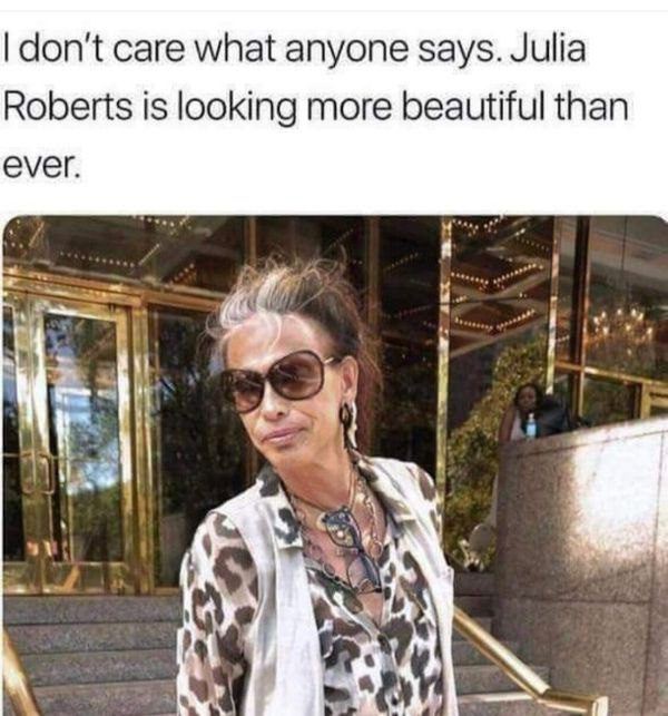 steven tyler aunt - I don't care what anyone says. Julia Roberts is looking more beautiful than ever.