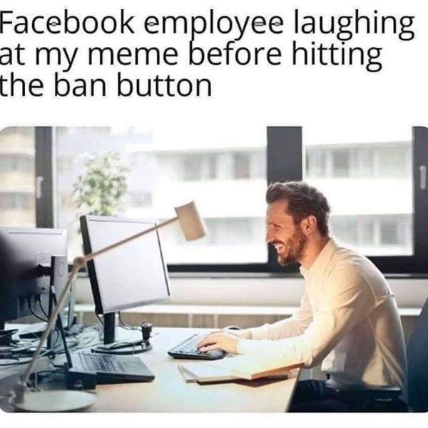 facebook employee meme - Facebook employee laughing at my meme before hitting the ban button
