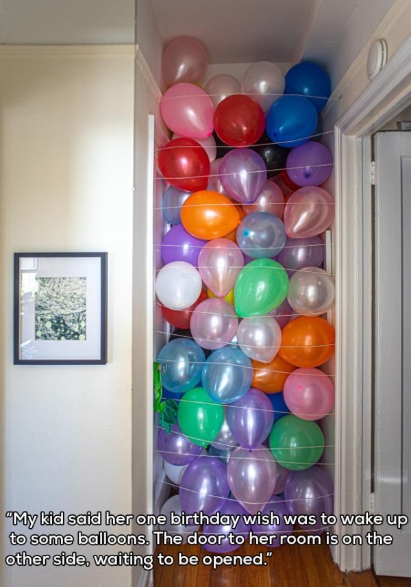 balloon - "My kid said her one birthday wish was to wake up to some balloons. The door to her room is on the other side, waiting to be opened."