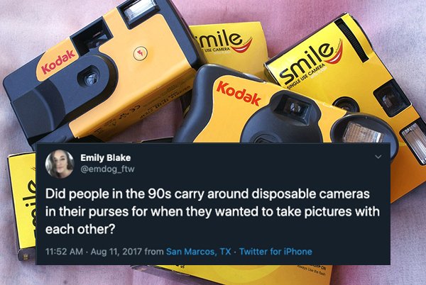 Did people in the 90s carry around disposable cameras in their purses for when they wanted to take pictures with each other? . from San Marcos, Tx. Twitter for iPhone