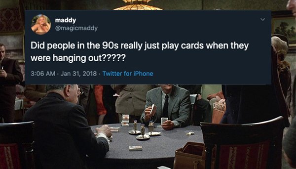 Did people in the 90s really just play cards when they were hanging out????? Twitter for iPhone
