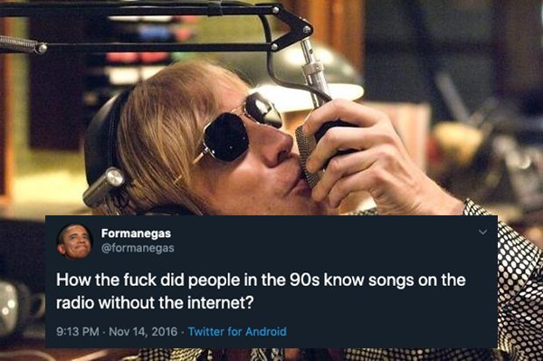 How the fuck did people in the 90s know songs on the radio without the internet? . Twitter for Android