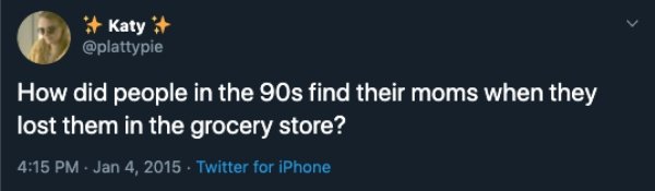 How did people in the 90s find their moms when they lost them in the grocery store? . . Twitter for iPhone