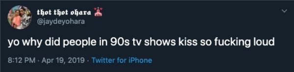 yo why did people in 90s tv shows kiss so fucking loud . . Twitter for iPhone
