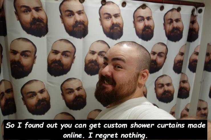 imam - So I found out you can get custom shower curtains made online. I regret nothing.