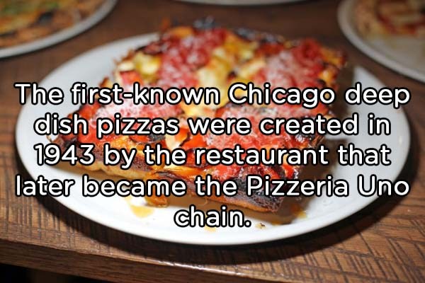 dish - The firstknown Chicago deep dish pizzas were created in 1943 by the restaurant that later became the Pizzeria Uno chain.