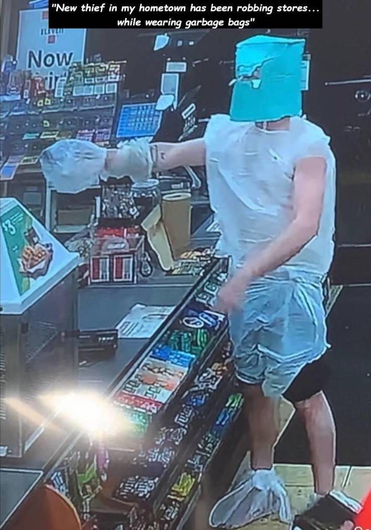 cool - "New thief in my hometown has been robbing stores... while wearing garbage bags" Now.Lt dem