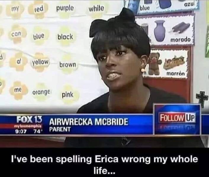 ve been spelling erica wrong - my ved red purple purple azul white white o blue r can blue black morado brown marrn me pink Up Fox 13 Airwrecka Mcbride myloxmemphis 74 Parent I've been spelling Erica wrong my whole life...