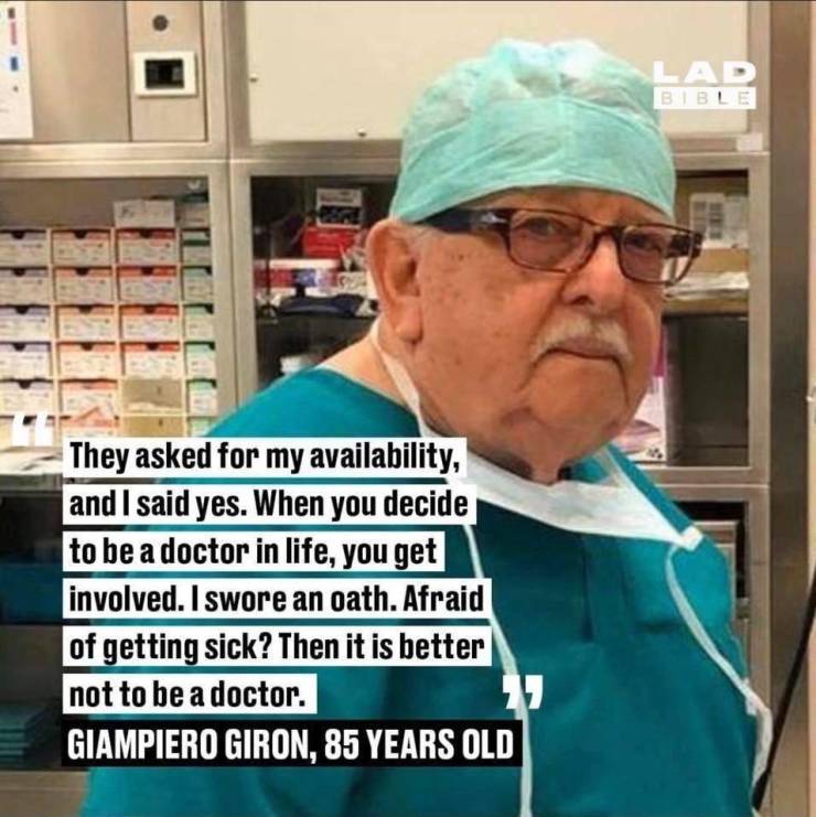 Bible They asked for my availability, and I said yes. When you decide to be a doctor in life, you get involved. I swore an oath. Afraid of getting sick? Then it is better not to be a doctor. Giampiero Giron, 85 Years Old