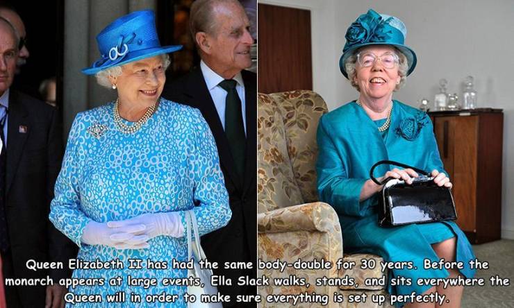 ella slack queen - Queen Elizabeth Ii has had the same bodydouble for 30 years. Before the monarch appears at large events, Ella Slack walks, stands, and sits everywhere the Queen will in order to make sure everything is set up perfectly.