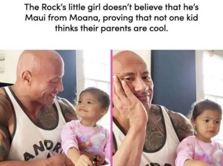 shoulder - The Rock's little girl doesn't believe that he's Maui from Moana, proving that not one kid thinks their parents are cool.