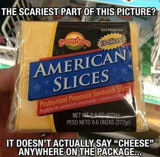 snack - The Scariest Part Of This Picture? Keep Refrigerated Sunny Acres 16 Slices! American Slices Pasteurized Processed Sandwich Slices Rodajas de sandwich procesadas y pasteurizadas, Net Vai 96 07 2729 Peso Neto 9.6 Onzas 272gr It Doesn'T Actually Say 