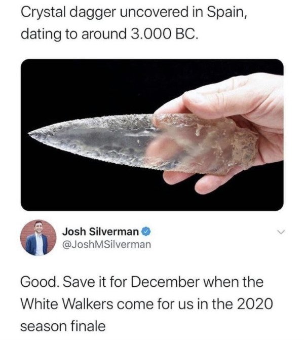 Crystal dagger uncovered in Spain, dating to around 3.000 Bc. Josh Silverman MSilverman Good. Save it for December when the White Walkers come for us in the 2020 season finale