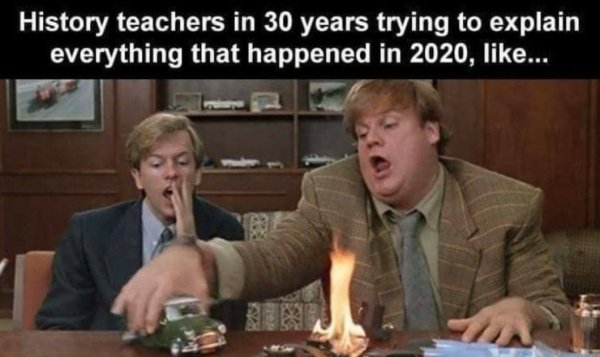 chris farley tommy boy - History teachers in 30 years trying to explain everything that happened in 2020, ...