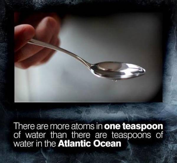 Science - There are more atoms in one teaspoon of water than there are teaspoons of water in the Atlantic Ocean