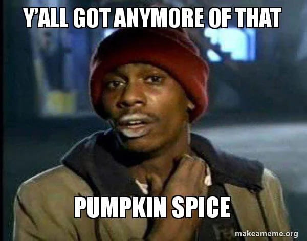 tyrone biggums - Yall Got Anymore Of That Pumpkin Spice makeameme.org
