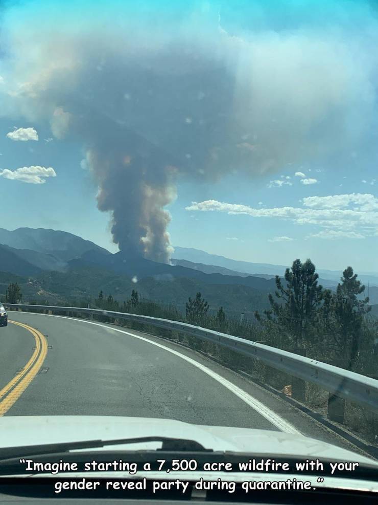 sky - "Imagine starting a 7,500 acre wildfire with your gender reveal party during quarantine. 00