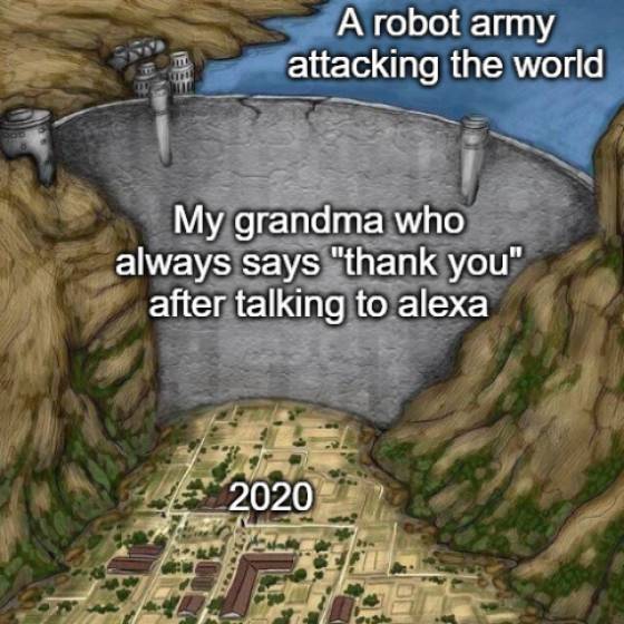 gob gobstoppers meme - A robot army attacking the world My grandma who always says "thank you" after talking to alexa 2020