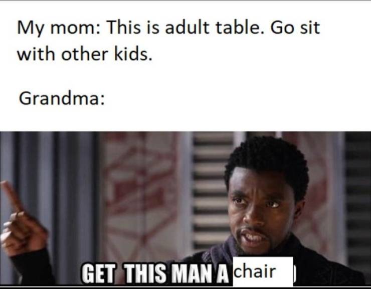 black panther memes - My mom This is adult table. Go sit with other kids. Grandma Get This Man A chair