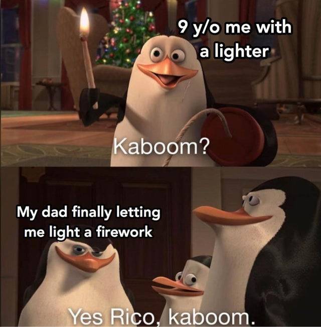 yes rico kaboom - 9 yo me with a lighter Kaboom? My dad finally letting me light a firework Yes Rico, kaboom.