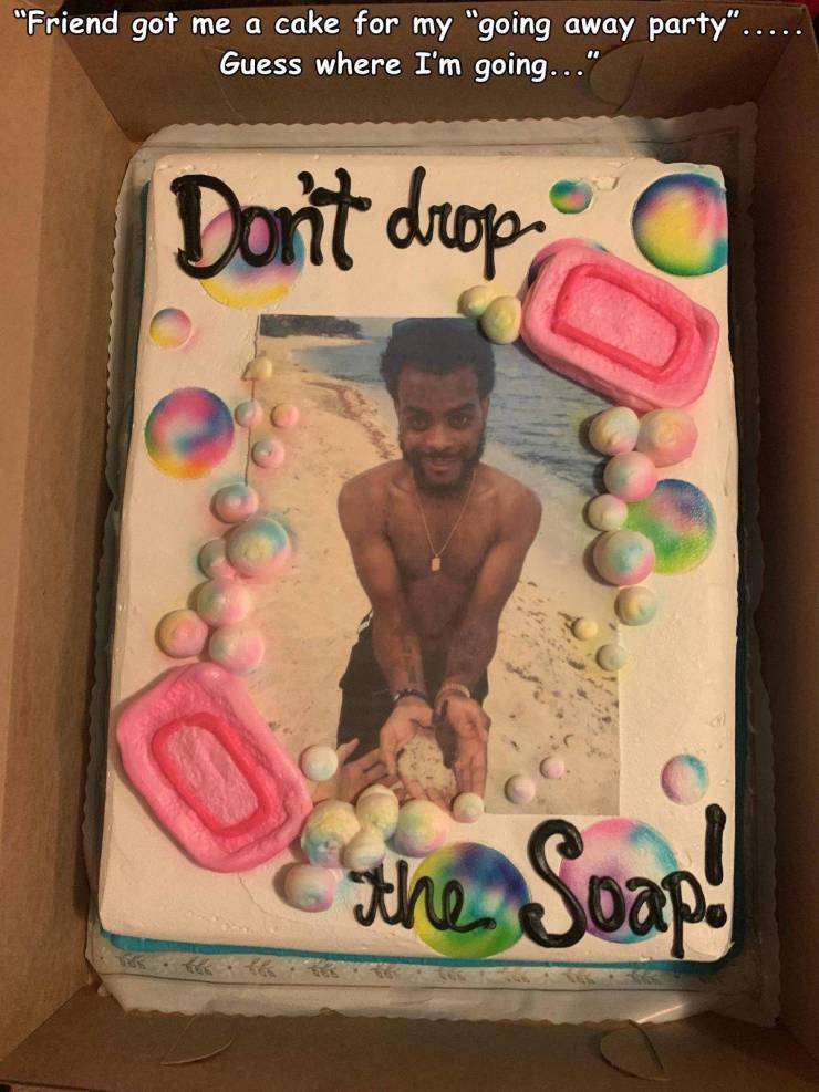 torte - "Friend got me a cake for my "going away party".... Guess where I'm going..." Don't drop the Soap!