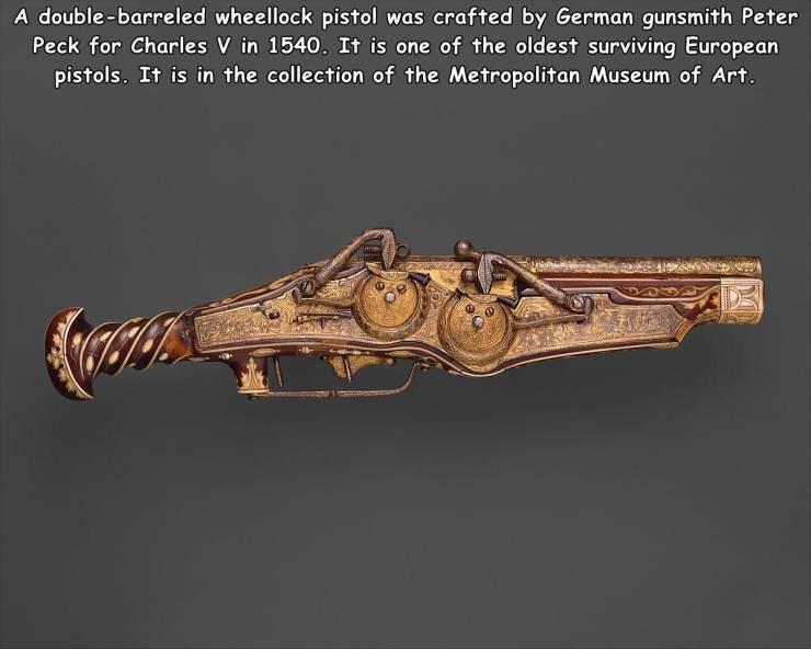 random pics - emperor charles v's wheellock pistol - A doublebarreled wheellock pistol was crafted by German gunsmith Peter Peck for Charles V in 1540. It is one of the oldest surviving European pistols. It is in the collection of the Metropolitan Museum 