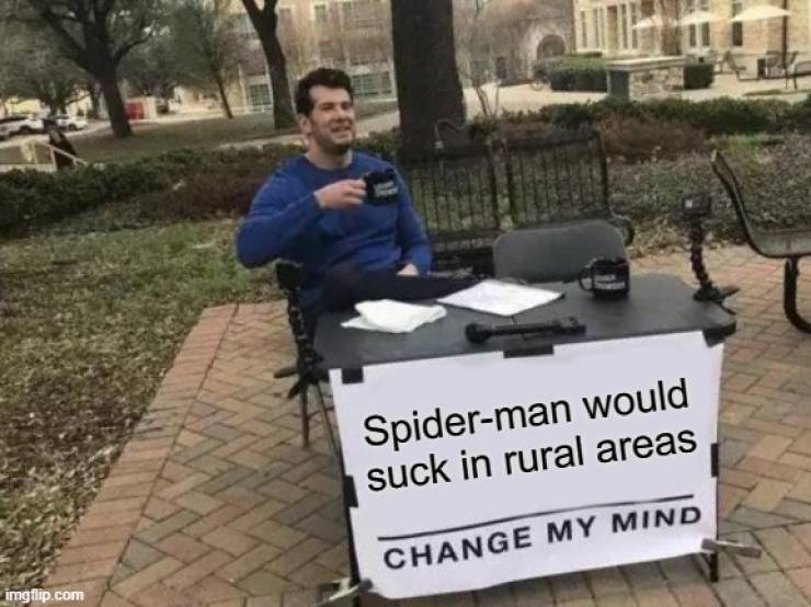 funny memes and pics - change my mind meme - Spiderman would suck in rural areas Change My Mind imgflip.com