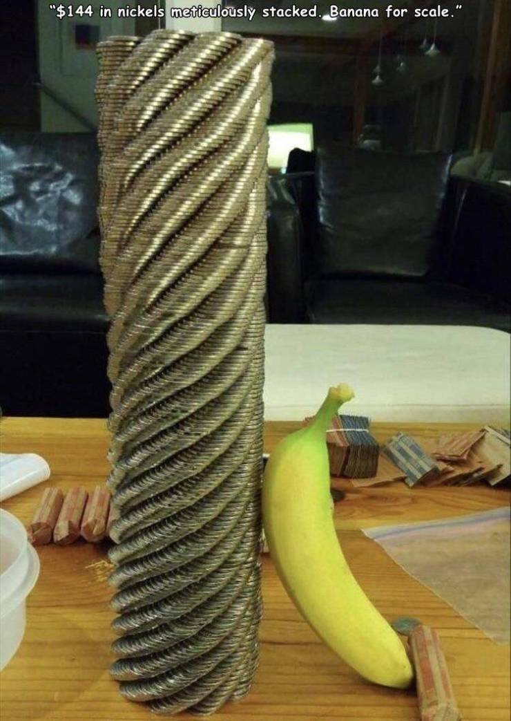 banana - "$144 in nickels meticulously stacked. Banana for scale."