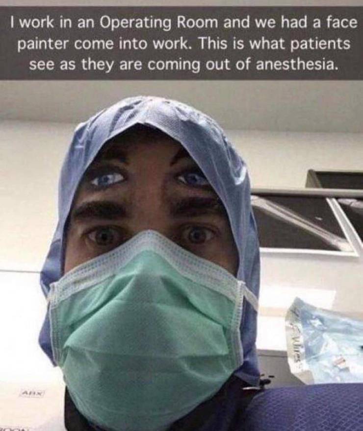 funny pics - funny anesthesia memes - I work in an Operating Room and we had a face painter come into work. This is what patients see as they are coming out of anesthesia.