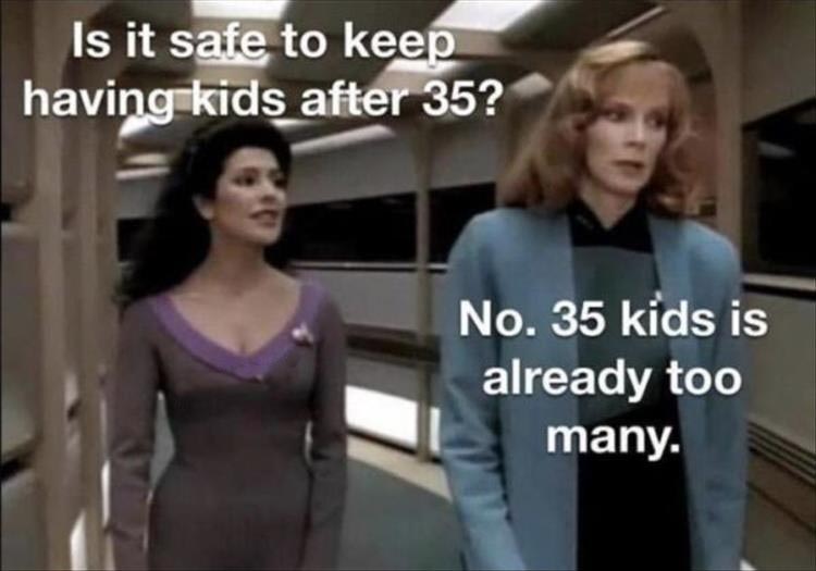 suit - Is it safe to keep having kids after 35? No. 35 kids is already too many.