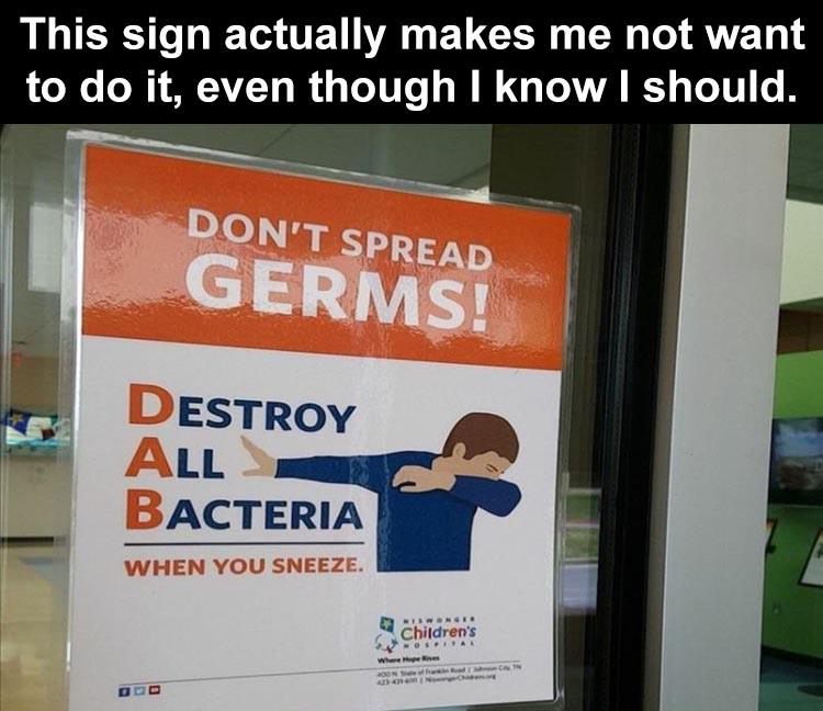 display advertising - This sign actually makes me not want to do it, even though I know I should. Don'T Spread Germs! Destroy All Bacteria When You Sneeze. Children's Osha