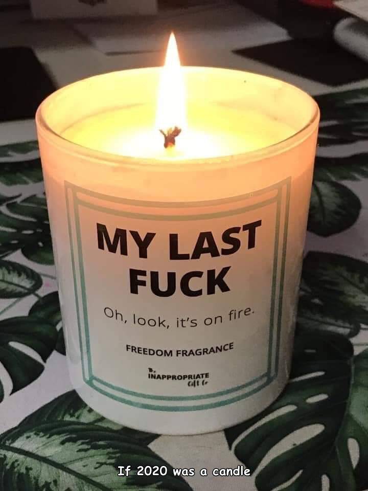 my last fuck candle - Oh, look, it's on fire. Freedom Fragrance My Last Fuck Inappropriate Gita If 2020 was a candle