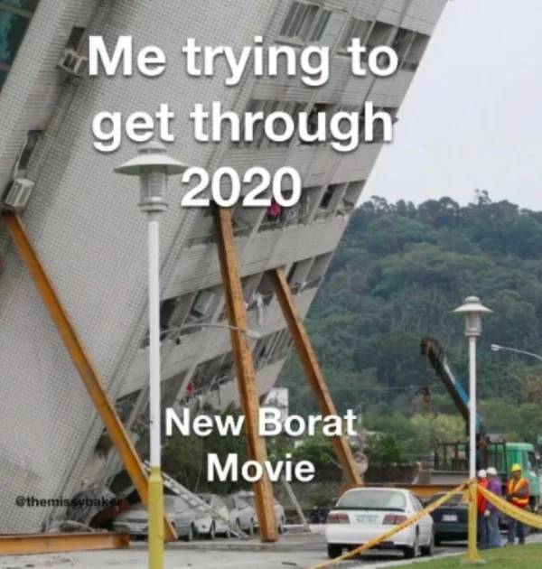 building falling over propped up - Me trying to get through 2020 New Borat Movie