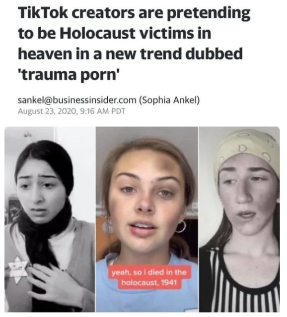 tiktok is disgusting - TikTok creators are pretending to be Holocaust victims in heaven in a new trend dubbed 'trauma porn' sankel.com Sophia Ankel , Pdt yeah, so i died in the holocaust, 1941