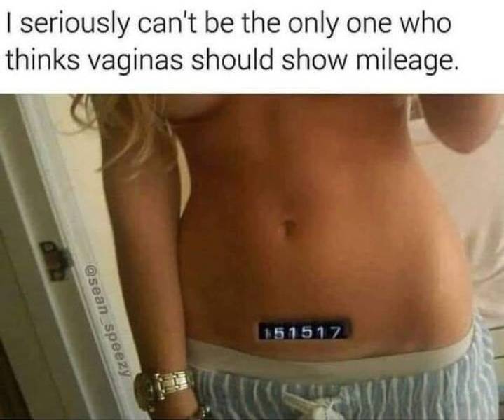 vagina mileage - | seriously can't be the only one who thinks vaginas should show mileage. 151517