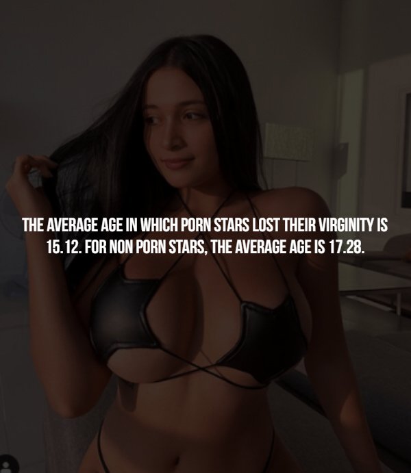 girl - The Average Age In Which Porn Stars Lost Their Virginity Is 15.12. For Non Porn Stars, The Average Age Is 17.28.