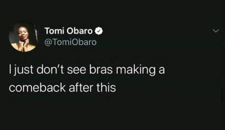 darkness - Tomi Obaro I just don't see bras making a comeback after this