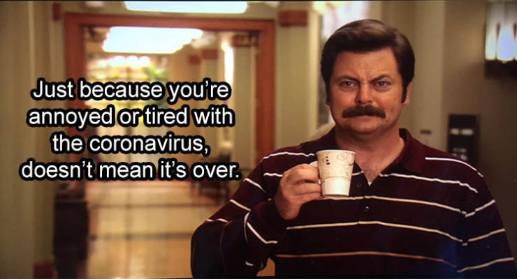 parks and recreation ron swanson - Just because you're annoyed or tired with the coronavirus, doesn't mean it's over.